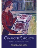 Charlotte Salomon and the Theatre of Memory: The Nameless Artist in the Theatre of Memory 1940-1943