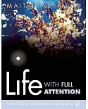 Life with Full Attention : A Practical Course in Mindfulness