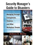 Security Manager’s Guide to Disasters: Managing Through Emergencies, Violence, and Other Workplace Threats