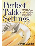 Perfect Table Settings: Hundreds of Easy and Elegant Ideas For Napkin Folds and Table Arrangements