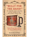 Bully for the Band!: The Civil War Letters and Diary of Four Brothers in the 10th Vermont Infantry Band
