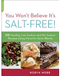 You Won’t Believe It’s Salt-Free: 125 Heart-Healthy, Low-Sodium and No-Sodium Recipes Using Flavorful Spice Blends