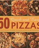 50 Quick and Easy Pizzas: Fast, Tasty Pizzas for Every Occasion, Shown in 300 Photographs