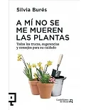 A mi no se me mueren las plantas / I Won’t Kill the Plants: Todos los trucos, sugerencias y consejos para su cuidado / All Trick