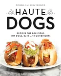 Haute Dogs: Recipes for Delicious Hot Dogs, Buns, and Condiments