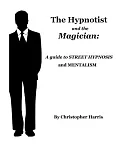 The Hypnotist and the Magician: A Guide to Street Hypnosis and Mentalism