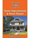 The Smart & Easy Guide to Home Improvement & Home Repair: The DIY House Manual for Do It Yourself Remodeling, Renovation & Redec