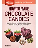 How to Make Chocolate Candies: Dipped, Rolled, and Filled Chocolates, Barks, Fruits, Fudge, and More