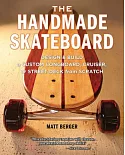 The Handmade Skateboard: Design & Build a Custom Longboard, Cruiser, or Street Deck from Scratch