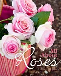 All About Roses: A Guide to Growing and Loving Roses
