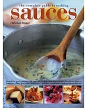 The Complete Guide to Making Sauces: Transform Your Cooking With over 200 Step-by-step Great Recipes for Classic Sauces, Topping