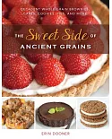 The Sweet Side of Ancient Grains: Decadent Whole-Grain Brownies, Cakes, Cookies, Pies, and More