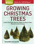 Growing Christmas Trees: Select the Right Species, Raise the Best Trees, Market for the Holidays