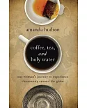 Coffee, Tea, and Holy Water: one woman’s journey to experience christianity around the globe