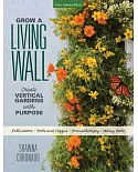 Grow a Living Wall: Create Vertical Gardens With Purpose: Pollinators - Herbs and Veggies - Aromatherapy - Many More