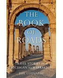The Book of Roads: A Life Made from Travel: Travel Stories from Michigan to Marrakech