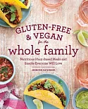 Gluten-Free & Vegan for the Whole Family: Nutritious Plant-based Meals and Snacks Everyone Will Love