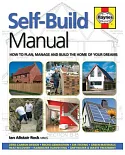 Self-Build Manual: How to Plan, Manage and Build the Home of Your Dreams