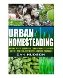 Urban Homesteading: Become a Self Sustainable Urban Homesteader to Get Off the Grid, Grow Food, and Free Yourself