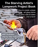 The Starving Artist’s Lampwork Project Book: How to Create Unique Art Glass Items Using Glass Rods & Tubes and a Torch
