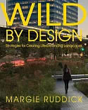 Wild by Design: Strategies for Creating Life-enhancing Landscapes