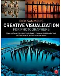Rick Sammon’s Creative Visualization: Composition, Exposure, Lighting, Learning, Experimenting, Setting Goals, Motivation and Mo