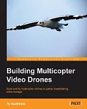 Building Multicopter Video Drones: Build and Fly Multicopter Drones to Gather Breathtaking Video Footage