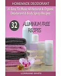 Homemade Deodorant: 32 Easy to Make Natural & Organic Deodorant & Body Spray Recipes; Aluminium Free Deodorant Recipes