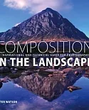 Composition In The Landscape: An Inspirational And Technical Guide For Photographers