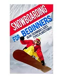 Snowboarding for Beginners: Gear, Techniques, Sizes, Types, Places to Buy