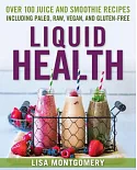 Liquid Health: Over 100 Juice and Smoothie Recipes Including Paleo, Raw, Vegan, and Gluten-Free