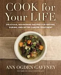 Cook for Your Life: Delicious, Nourishing Recipes for Before, During, and After Cancer Treatement