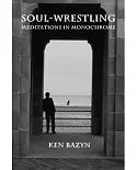 Soul-Wrestling: Meditations in Monochrome