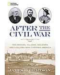 After the Civil War: The Heroes, Villains, Soldiers, and Civilians Who Changed America
