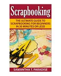Scrapbooking: The Ultimate Guide to Scrapbooking for Beginners in 30 Minutes or Less!