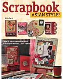 Scrapbook Asian Style!: Create One-of-a-Kind Projects With Asian-Inspired Materials, Colors and Motifs