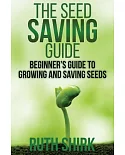 The Seed Saving Guide: Beginner’s Guide to Growing and Saving Seeds