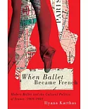 When Ballet Became French: Modern Ballet and the Cultural Politics of France, 1909-1939