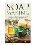 Soap Making: How to Make Soap: the Essential Soap Making Guide for Beginners (34 Incredible Diy Homemade Natural Soap Recipes)
