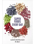 Super Foods Every Day: Recipes Using Kale, Blueberries, Chia Seeds, Cacao, and Other Ingredients That Promote Whole-body Health