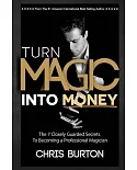 Turn Magic into Money: The 7 Closely Guarded Secrets to Becoming a Professional Magician