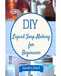 Diy Liquid Soap Making for Beginners: How to Make Moisturizing Hand Soaps, Therapeutic Shower Gels, Relaxing Bubble