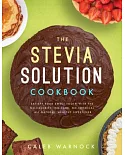 The Stevia Solution Cookbook: Satisfy Your Sweet Tooth with the No-Calories, No-Carb, No-Chemical, All-Natural, Healthy Sweetene