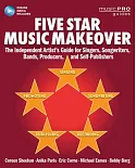 Five Star Music Makeover: The Independent Artist’s Guide for Singers, Songwriters, Bands, Producers, and Self-publishers