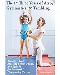 The 1st Three Years of Acro, Gymnastics, & Tumbling: Teaching Tips, Monthly Lesson Plans, and Syllabi for Successful Gymnastics