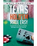 Texas Hold’em Made Easy: A Systemetic Process for Steady Winnings at No Limit Hold’em