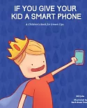 If You Give Your Kid a Smart Phone: A Children’s Book for Grown Ups