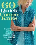 60 Quick Cotton Knits: The Ultimate Cotton Collection in Ultra Pima from Cascade Yarns