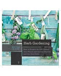 Herb Gardening: How to Prepare the Soil, Choose Your Plants, and Care For, Harvest, and Use Your Herbs