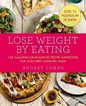 Lose Weight by Eating: 130 Amazing Clean-eating Recipe Makeovers for Guilt-free Comfort Food